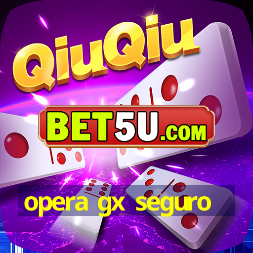 opera gx seguro